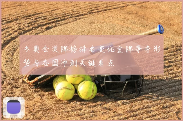 冬奥会奖牌榜排名变化金牌争夺形势与各国冲刺关键看点