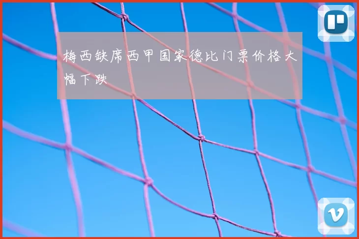 梅西缺席西甲国家德比门票价格大幅下跌