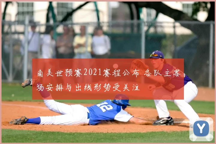 南美世预赛2021赛程公布 各队主客场安排与出线形势受关注