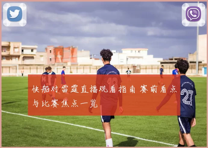 快船对雷霆直播观看指南 赛前看点与比赛焦点一览