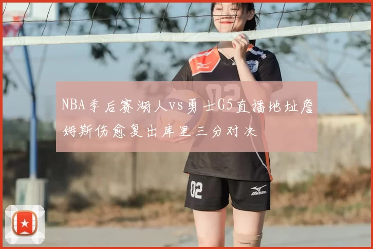 NBA季后赛湖人vs勇士G5直播地址詹姆斯伤愈复出库里三分对决