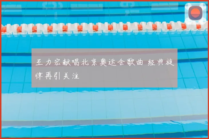 王力宏献唱北京奥运会歌曲 经典旋律再引关注